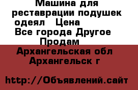 Машина для реставрации подушек одеял › Цена ­ 20 000 - Все города Другое » Продам   . Архангельская обл.,Архангельск г.